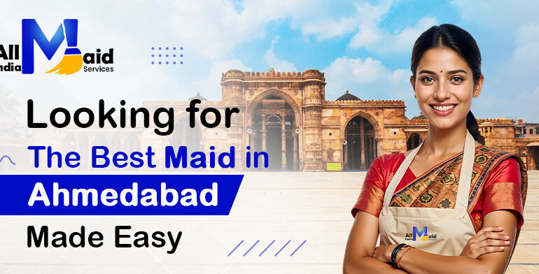 Looking for The Best Maid in Ahmedabad Made Easy-All India Made Services