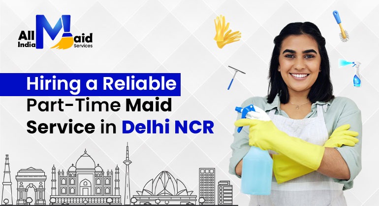 Hiring a Reliable Part-Time Maid Service in Delhi NCR