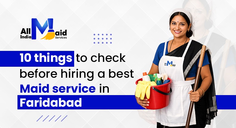 10 Things to Check Before Hiring a Best Maid Service in Faridabad